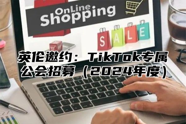 英伦邀约：TikTok专属公会招募2025年度