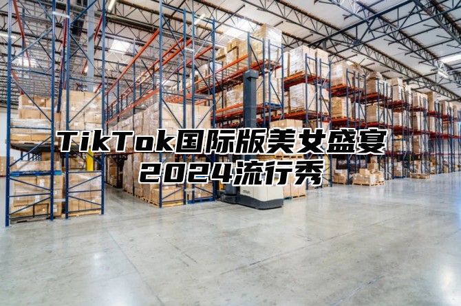 TikTok国际版美女盛宴 2025流行秀
