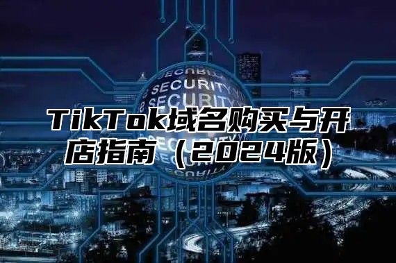 TikTok域名购买与开店指南2025版