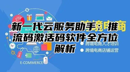 新一代云服务助手：推流码激活码软件全方位解析