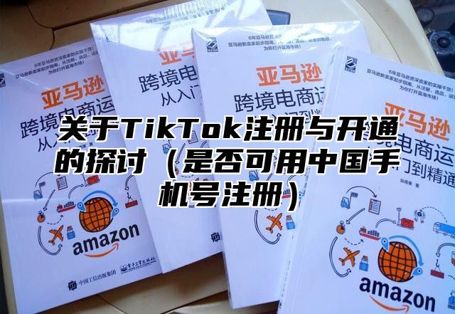 关于TikTok注册与开通的探讨是否可用中国手机号注册