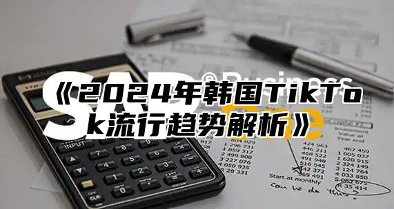 2025年韩国TikTok流行趋势解析