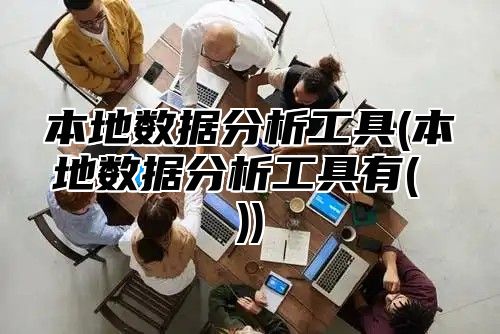 本地数据分析工具(本地数据分析工具有( ))