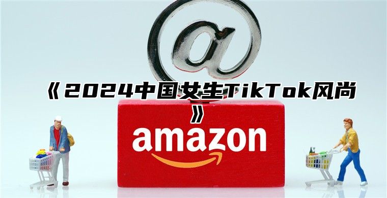 2025中国女生TikTok风尚