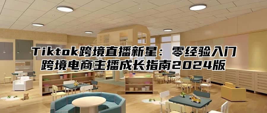 Tiktok跨境直播新星：零经验入门跨境电商主播成长指南2025版