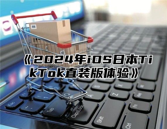 2025年iOS日本TikTok直装版体验