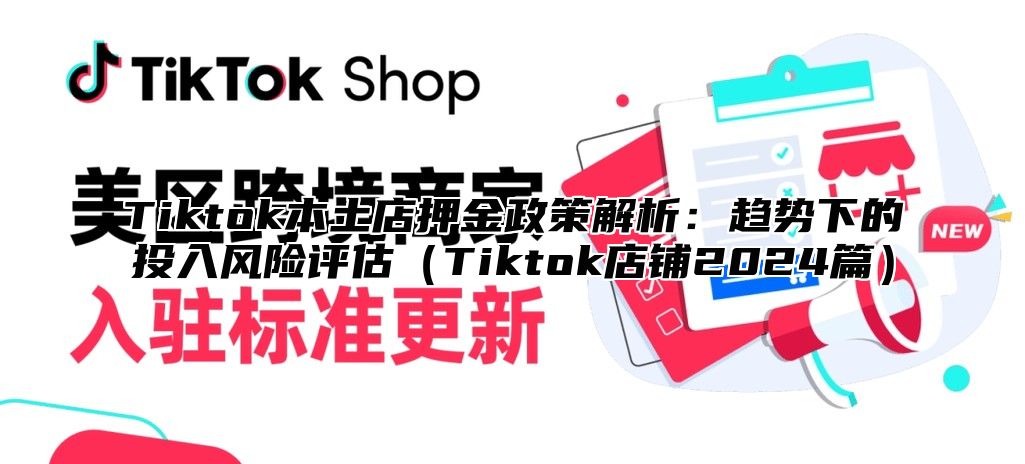 Tiktok本土店押金政策解析：趋势下的投入风险评估Tiktok店铺2025篇