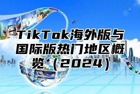 TikTok海外版与国际版热门地区概览2025