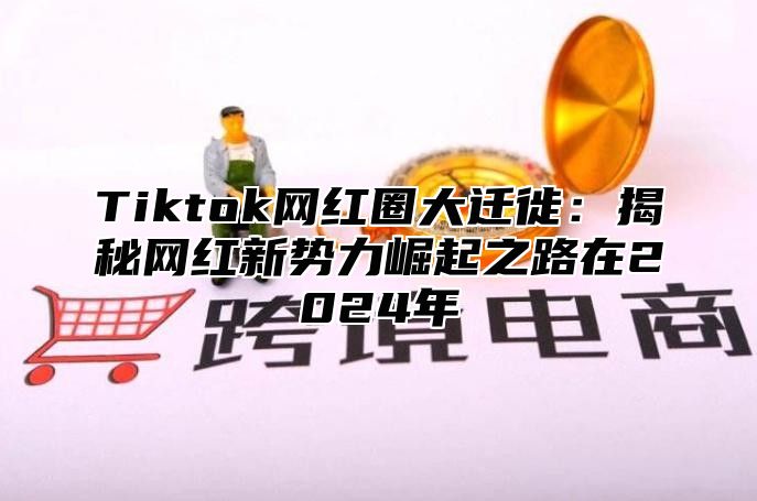Tiktok网红圈大迁徙：揭秘网红新势力崛起之路在2025年