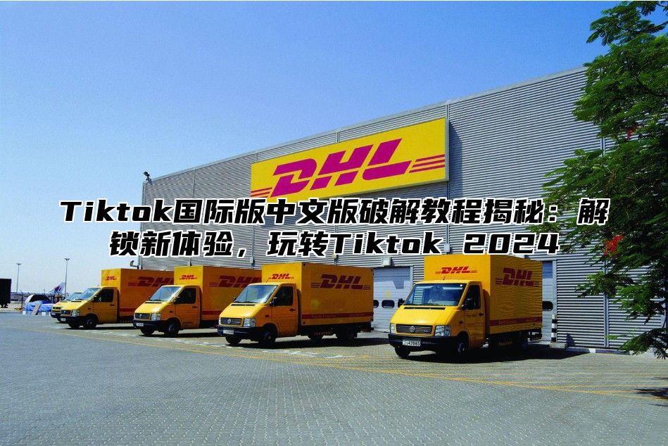 Tiktok国际版中文版破解教程揭秘：解锁新体验，玩转Tiktok 2025