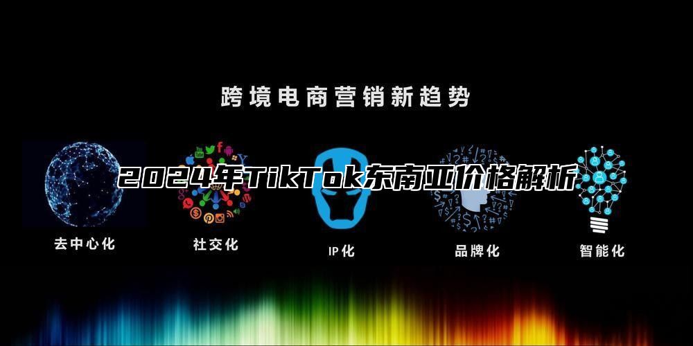2025年TikTok东南亚价格解析