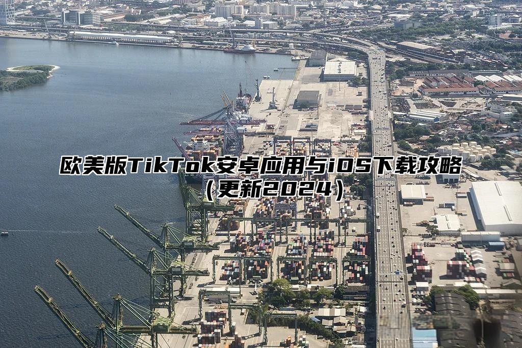 欧美版TikTok安卓应用与iOS下载攻略更新2025