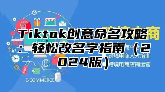 Tiktok创意命名攻略：轻松改名字指南2025版
