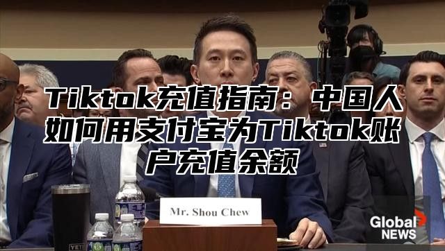 Tiktok充值指南：中国人如何用支付宝为Tiktok账户充值余额