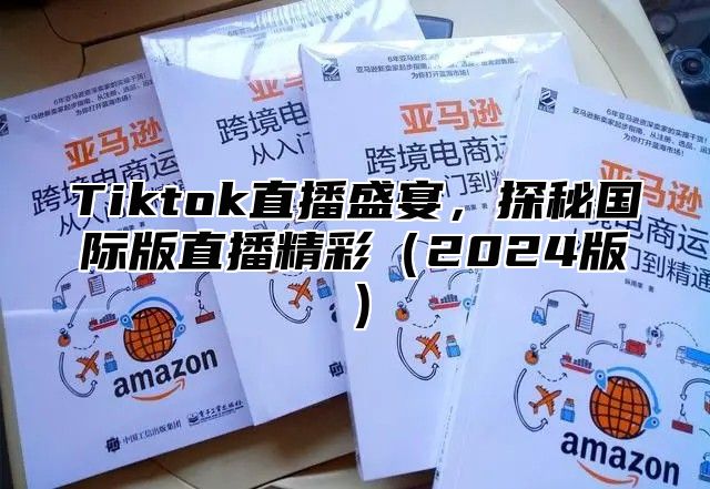 Tiktok直播盛宴，探秘国际版直播精彩2025版