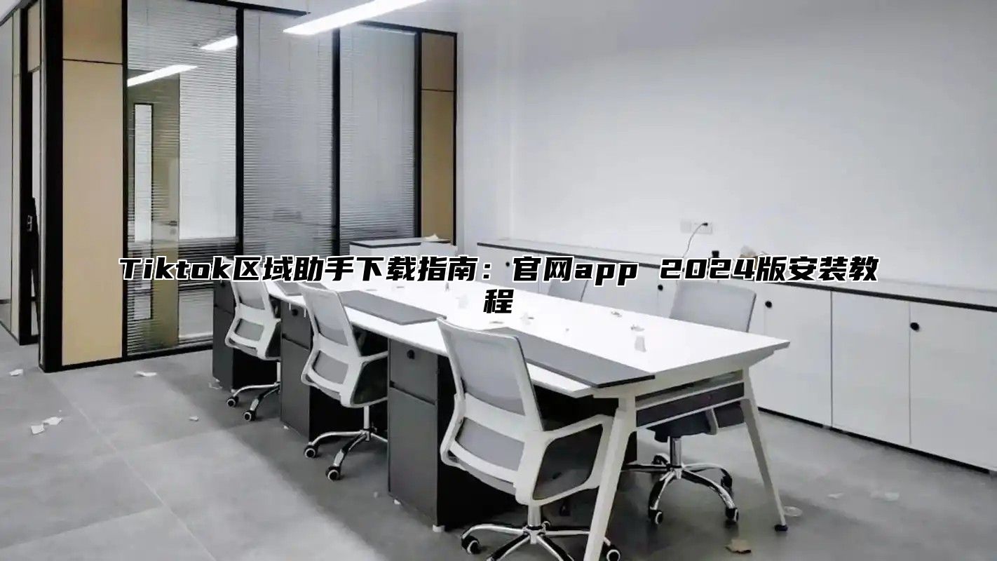 Tiktok区域助手下载指南：官网app 2025版安装教程