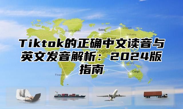 Tiktok的正确中文读音与英文发音解析：2025版指南