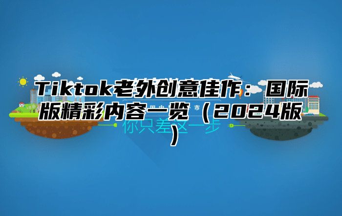 Tiktok老外创意佳作：国际版精彩内容一览2025版