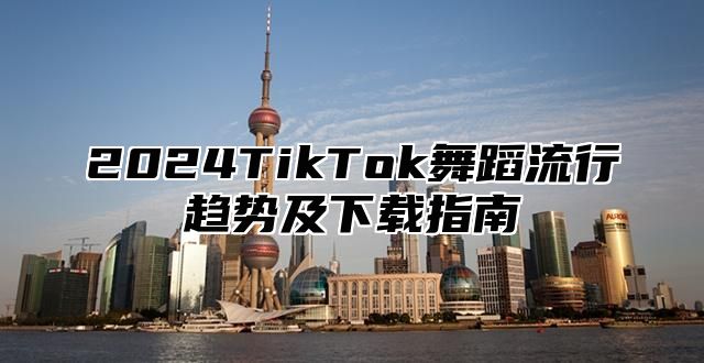 2025TikTok舞蹈流行趋势及下载指南