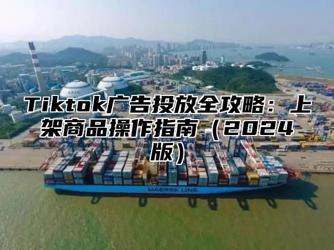 Tiktok广告投放全攻略：上架商品操作指南2025版