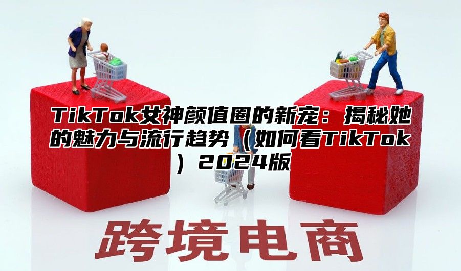 TikTok女神颜值圈的新宠：揭秘她的魅力与流行趋势如何看TikTok2025版