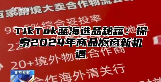 TikTok蓝海选品秘籍：探索2025年商品橱窗新机遇