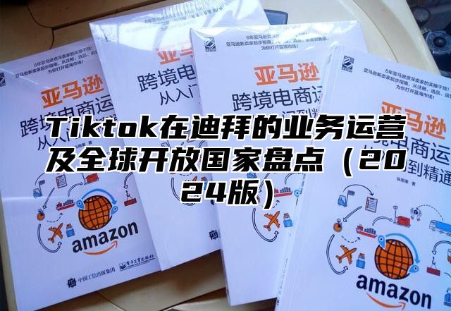 Tiktok在迪拜的业务运营及全球开放国家盘点2025版