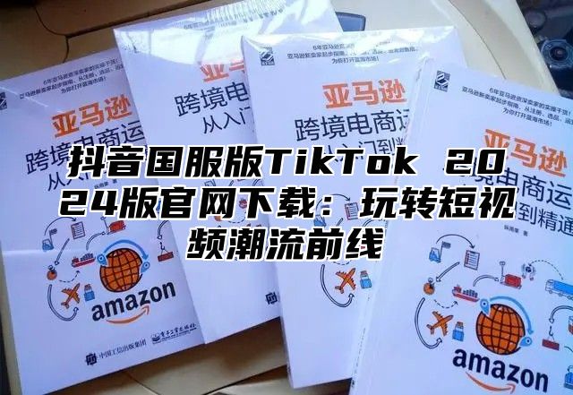 抖音国服版TikTok 2025版官网下载：玩转短视频潮流前线