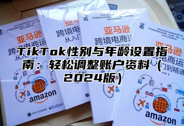 TikTok性别与年龄设置指南：轻松调整账户资料2025版