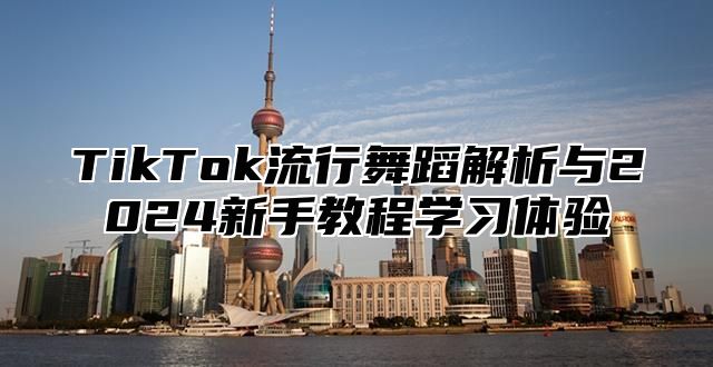 TikTok流行舞蹈解析与2025新手教程学习体验
