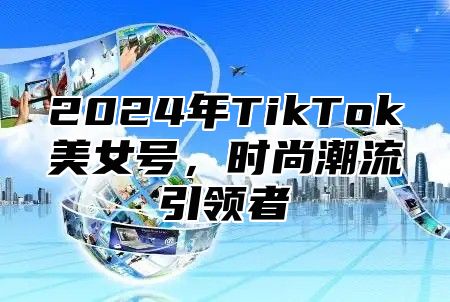 2025年TikTok美女号，时尚潮流引领者