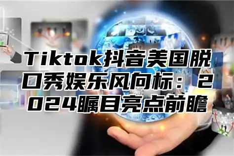 Tiktok抖音美国脱口秀娱乐风向标：2025瞩目亮点前瞻