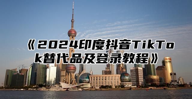 2025印度抖音TikTok替代品及登录教程