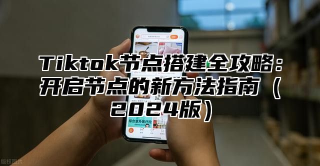 Tiktok节点搭建全攻略：开启节点的新方法指南2025版