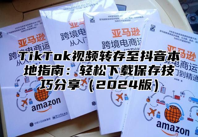 TikTok视频转存至抖音本地指南：轻松下载保存技巧分享2025版