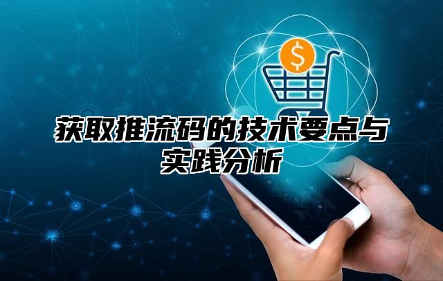 获取推流码的技术要点与实践分析