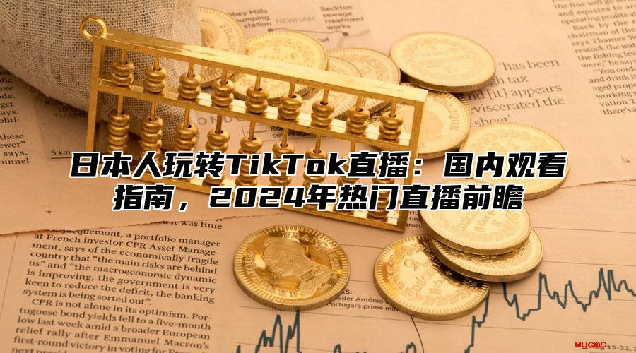 日本人玩转TikTok直播：国内观看指南，2025年热门直播前瞻