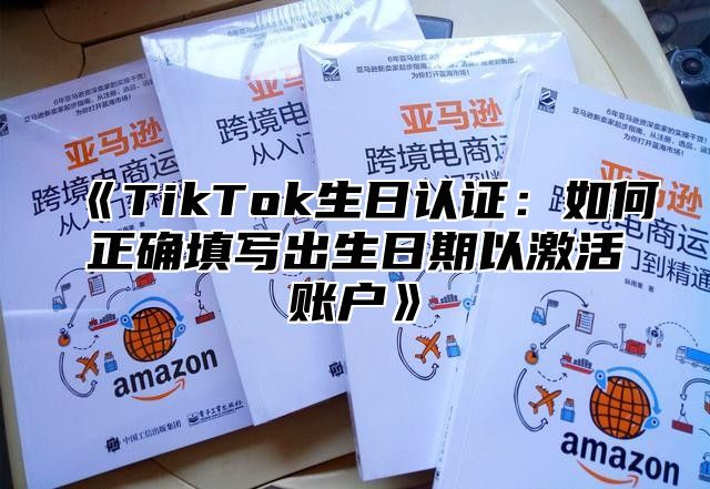 TikTok生日认证：如何正确填写出生日期以激活账户