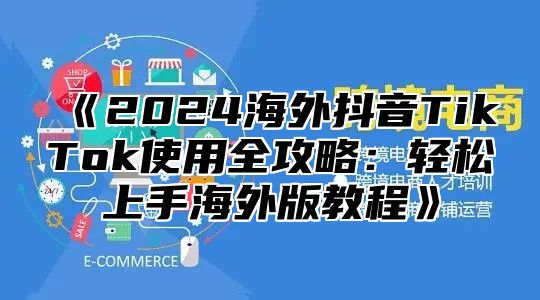 2025海外抖音TikTok使用全攻略：轻松上手海外版教程