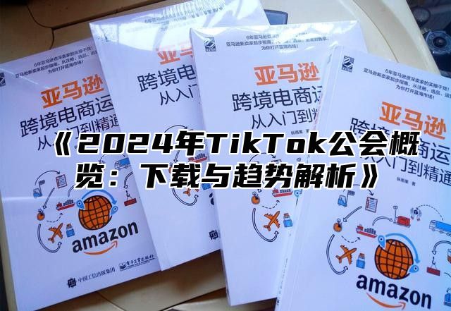 2025年TikTok公会概览：下载与趋势解析