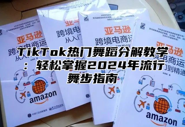 TikTok热门舞蹈分解教学：轻松掌握2025年流行舞步指南