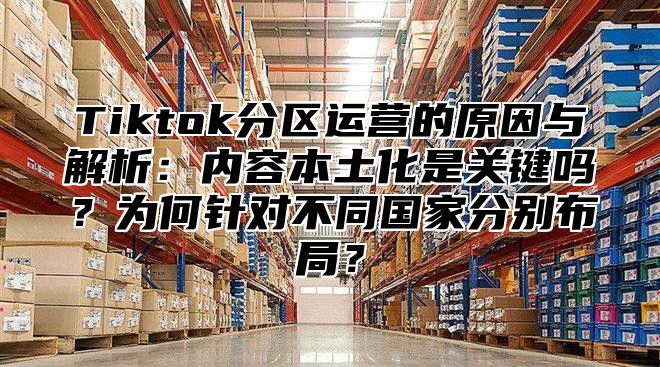 Tiktok分区运营的原因与解析：内容本土化是关键吗？为何针对不同国家分别布局？