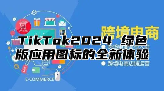 TikTok2025 绿色版应用图标的全新体验