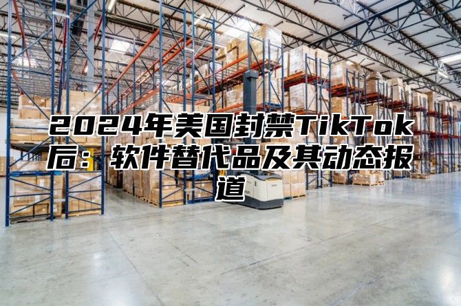2025年美国封禁TikTok后：软件替代品及其动态报道