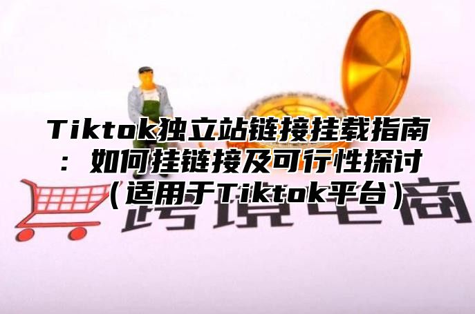 Tiktok独立站链接挂载指南：如何挂链接及可行性探讨适用于Tiktok平台