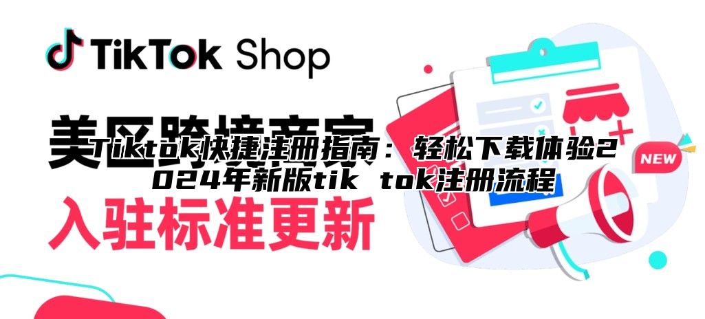Tiktok快捷注册指南：轻松下载体验2025年新版tik tok注册流程