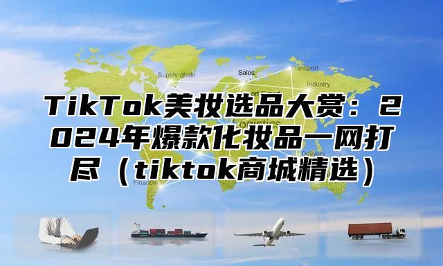 TikTok美妆选品大赏：2025年爆款化妆品一网打尽tiktok商城精选