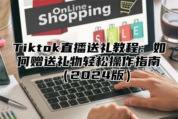 Tiktok直播送礼教程：如何赠送礼物轻松操作指南2025版