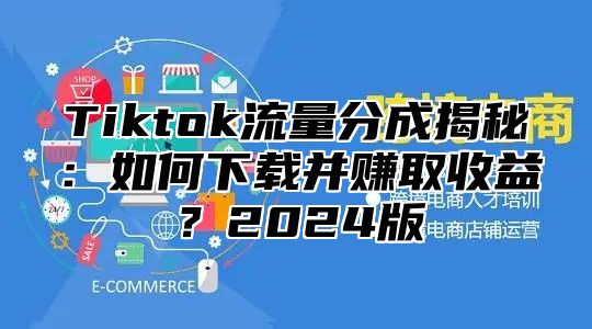 Tiktok流量分成揭秘：如何下载并赚取收益？2025版