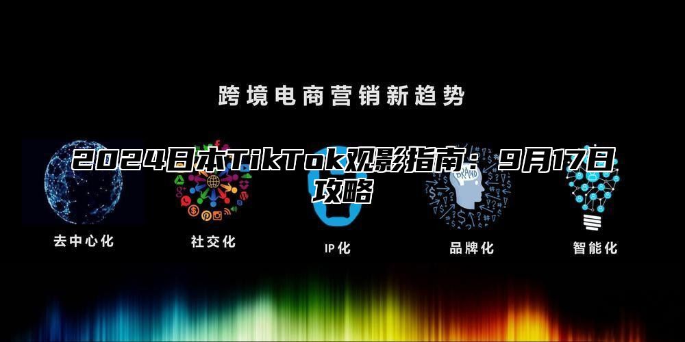 2025日本TikTok观影指南：9月17日攻略